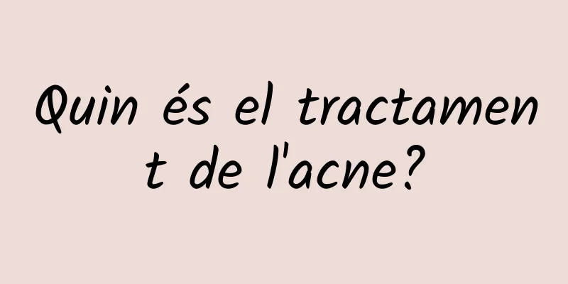 Quin és el tractament de l'acne?