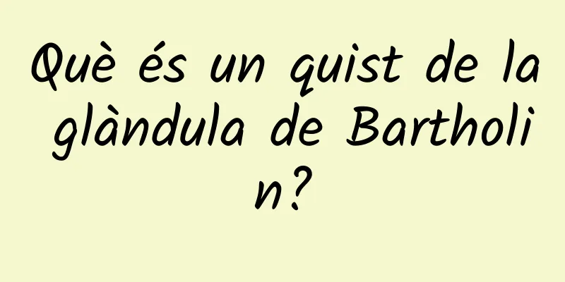 Què és un quist de la glàndula de Bartholin?