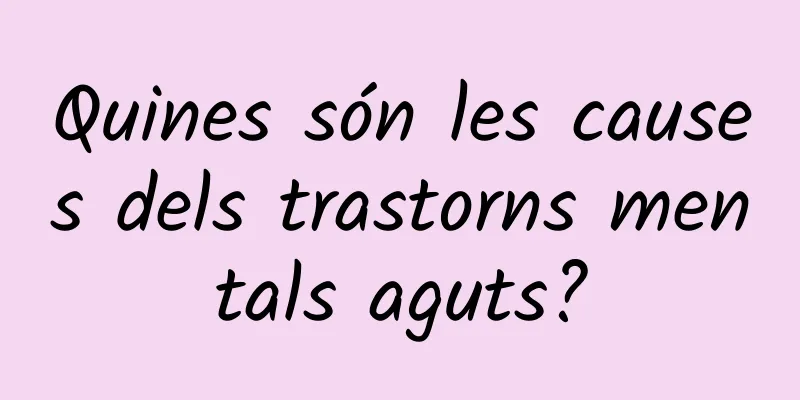 Quines són les causes dels trastorns mentals aguts?