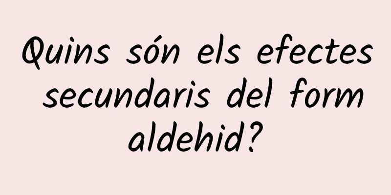 Quins són els efectes secundaris del formaldehid?