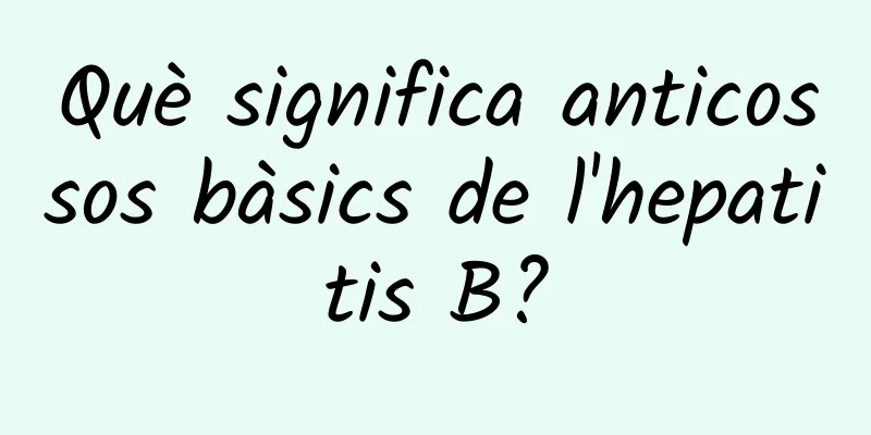 Què significa anticossos bàsics de l'hepatitis B?