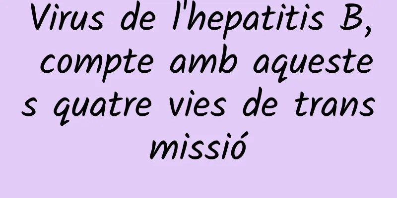 Virus de l'hepatitis B, compte amb aquestes quatre vies de transmissió