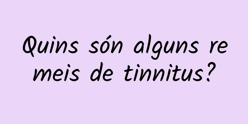 Quins són alguns remeis de tinnitus?