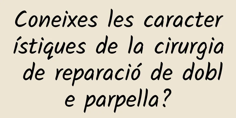 Coneixes les característiques de la cirurgia de reparació de doble parpella?