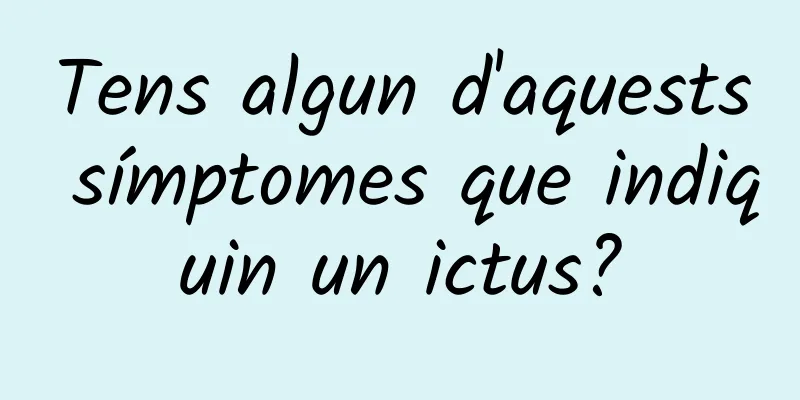 Tens algun d'aquests símptomes que indiquin un ictus?