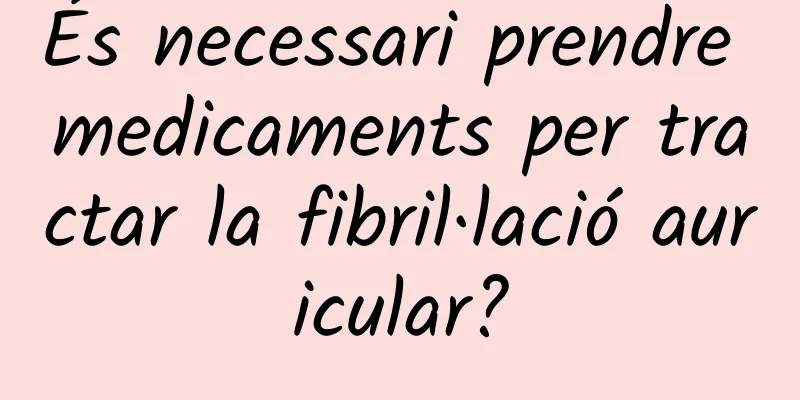 És necessari prendre medicaments per tractar la fibril·lació auricular?