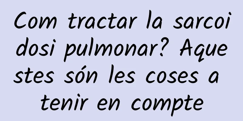Com tractar la sarcoidosi pulmonar? Aquestes són les coses a tenir en compte