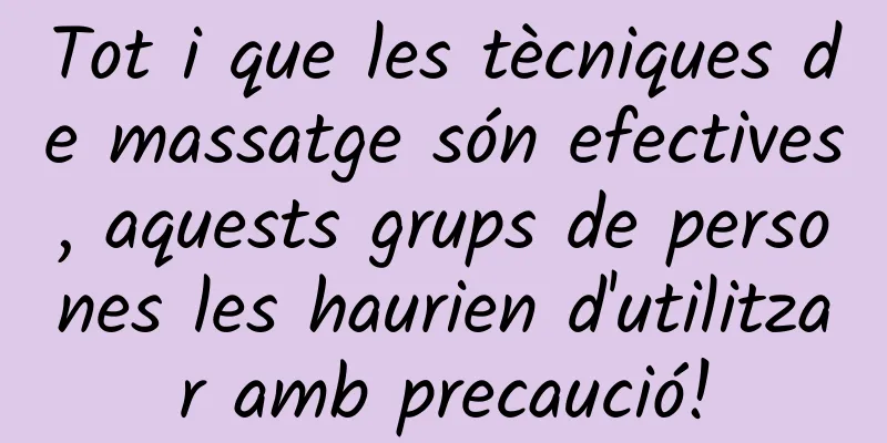 Tot i que les tècniques de massatge són efectives, aquests grups de persones les haurien d'utilitzar amb precaució!