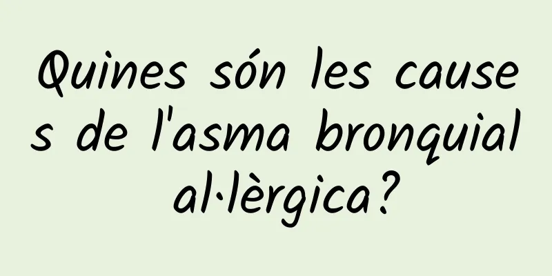 Quines són les causes de l'asma bronquial al·lèrgica?