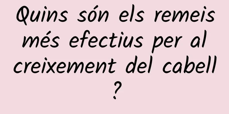 Quins són els remeis més efectius per al creixement del cabell?