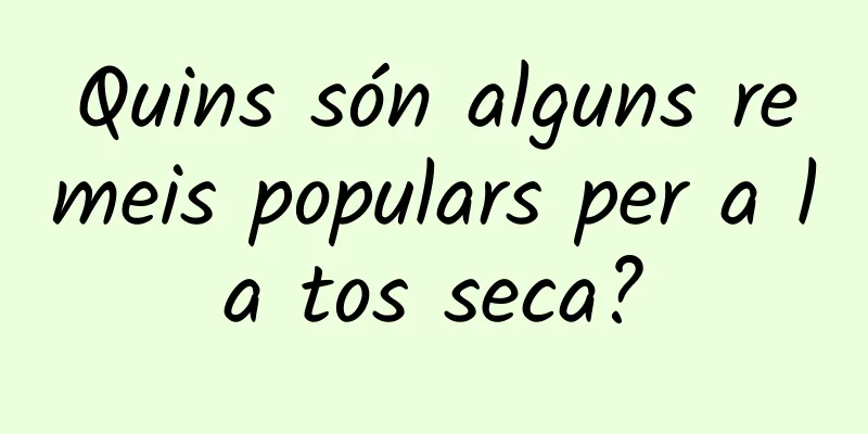 Quins són alguns remeis populars per a la tos seca?