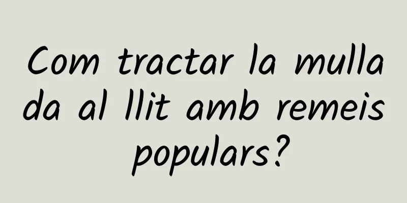 Com tractar la mullada al llit amb remeis populars?