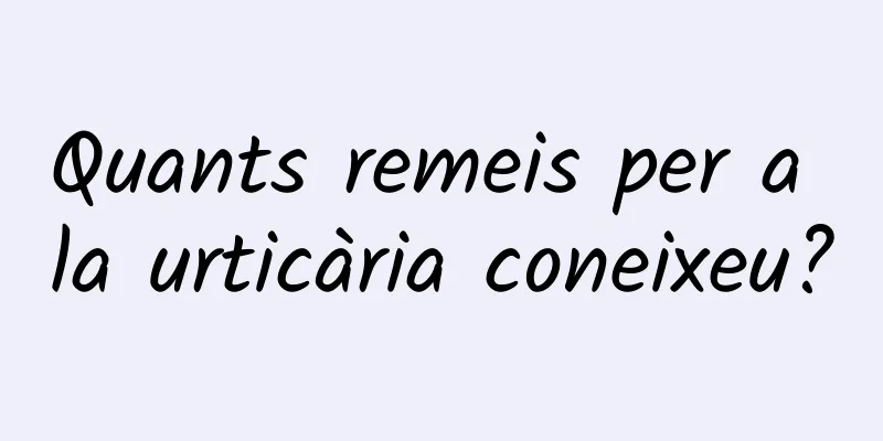 Quants remeis per a la urticària coneixeu?