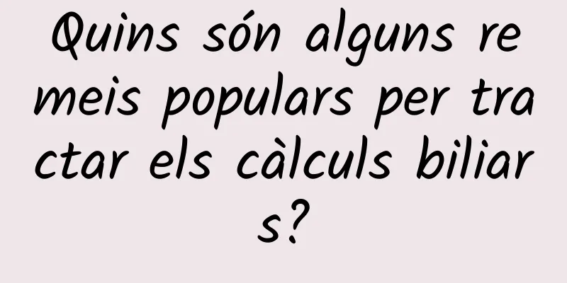 Quins són alguns remeis populars per tractar els càlculs biliars?