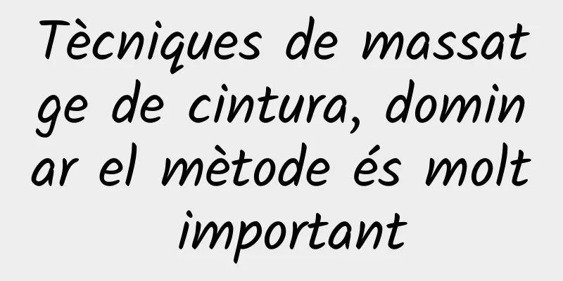 Tècniques de massatge de cintura, dominar el mètode és molt important