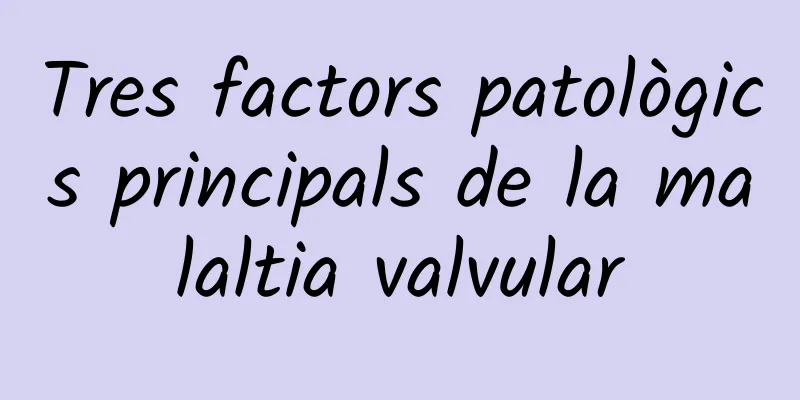 Tres factors patològics principals de la malaltia valvular