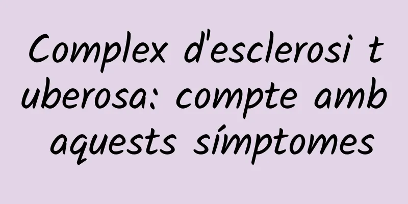 Complex d'esclerosi tuberosa: compte amb aquests símptomes