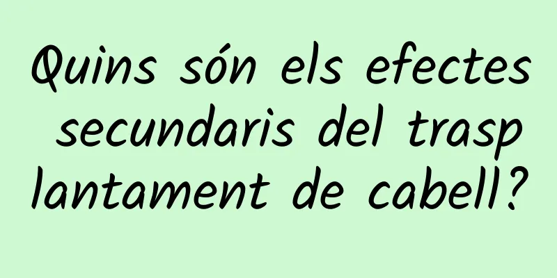Quins són els efectes secundaris del trasplantament de cabell?