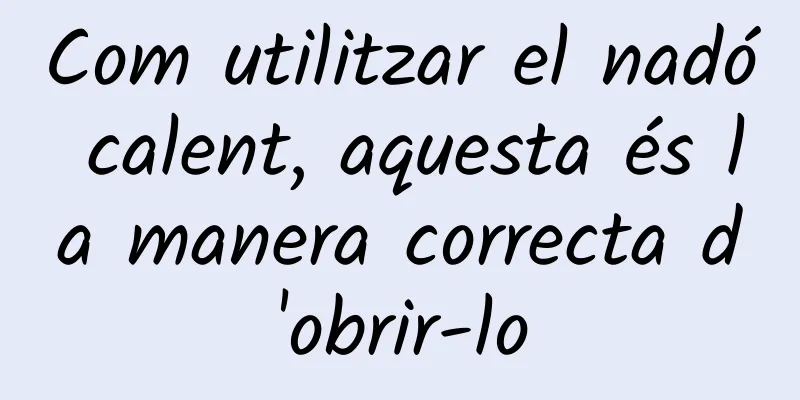 Com utilitzar el nadó calent, aquesta és la manera correcta d'obrir-lo