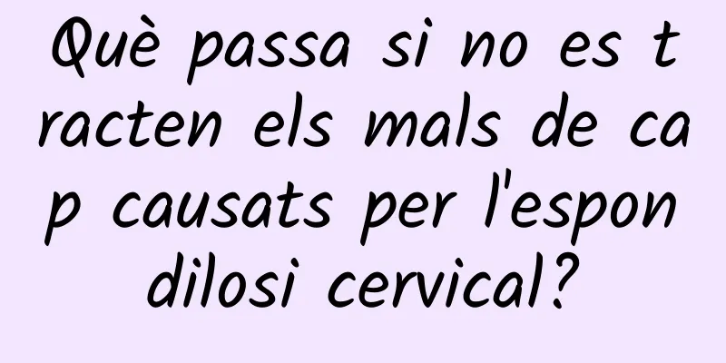 Què passa si no es tracten els mals de cap causats per l'espondilosi cervical?