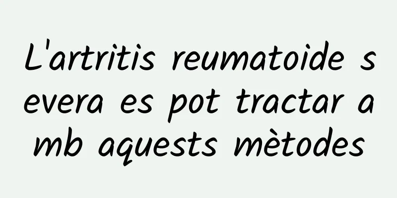 L'artritis reumatoide severa es pot tractar amb aquests mètodes