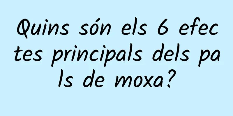 Quins són els 6 efectes principals dels pals de moxa?