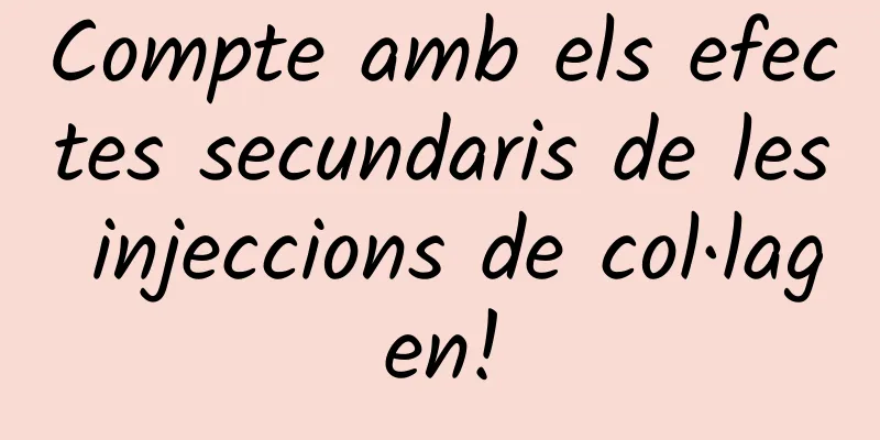Compte amb els efectes secundaris de les injeccions de col·lagen!
