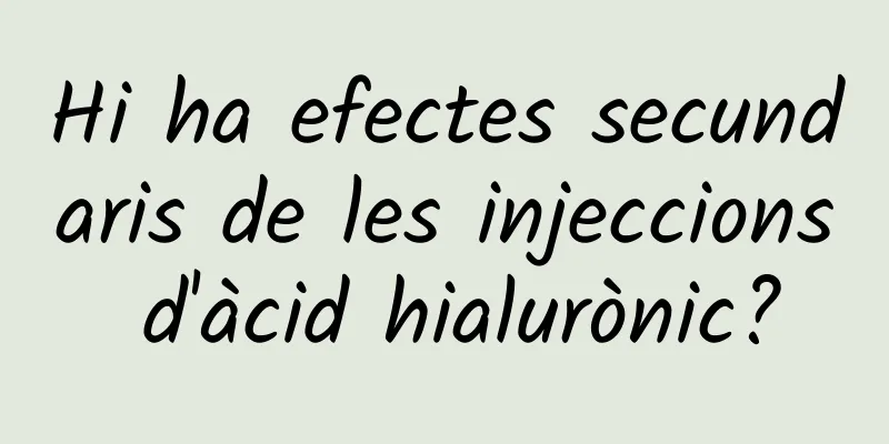 Hi ha efectes secundaris de les injeccions d'àcid hialurònic?