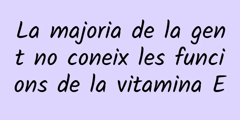 La majoria de la gent no coneix les funcions de la vitamina E
