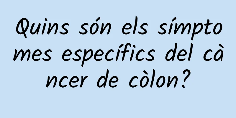 Quins són els símptomes específics del càncer de còlon?