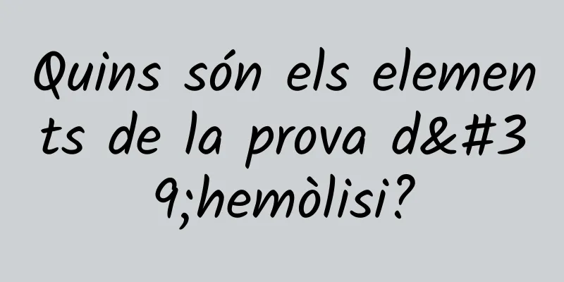 Quins són els elements de la prova d'hemòlisi?