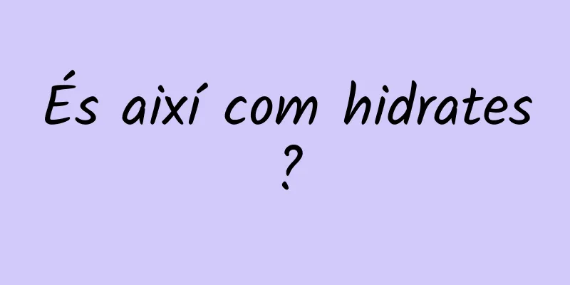 És així com hidrates?