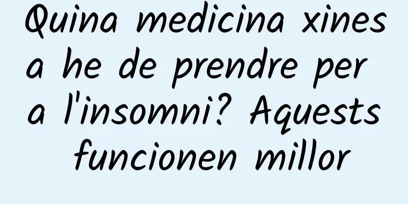 Quina medicina xinesa he de prendre per a l'insomni? Aquests funcionen millor