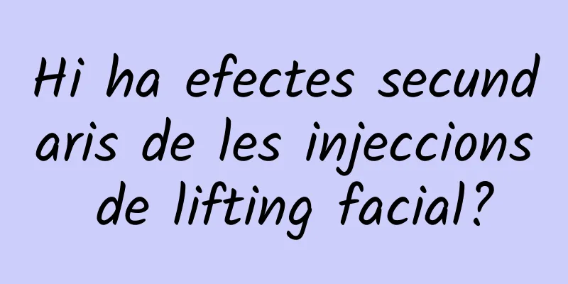 Hi ha efectes secundaris de les injeccions de lifting facial?