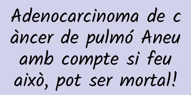 Adenocarcinoma de càncer de pulmó Aneu amb compte si feu això, pot ser mortal!