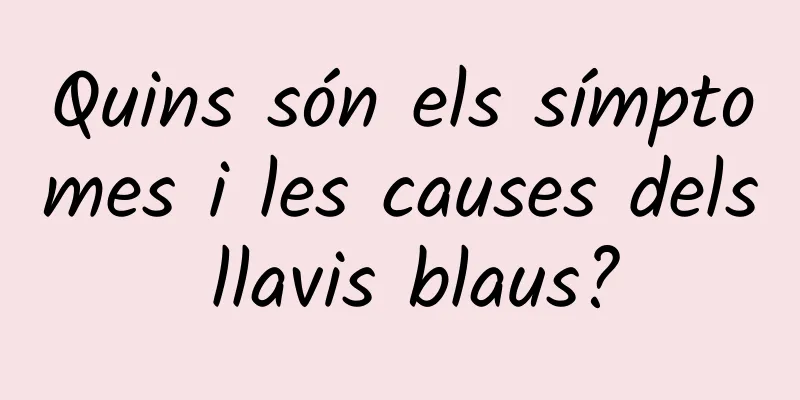 Quins són els símptomes i les causes dels llavis blaus?