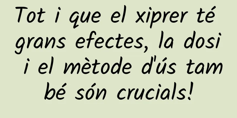 Tot i que el xiprer té grans efectes, la dosi i el mètode d'ús també són crucials!