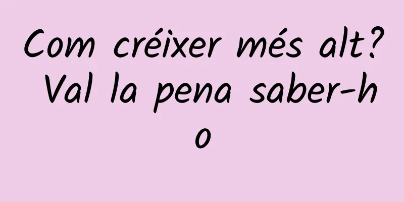 Com créixer més alt? Val la pena saber-ho