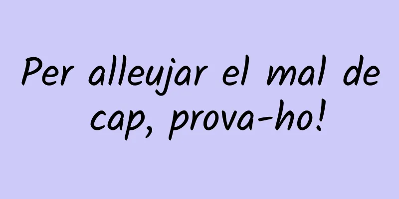 Per alleujar el mal de cap, prova-ho!