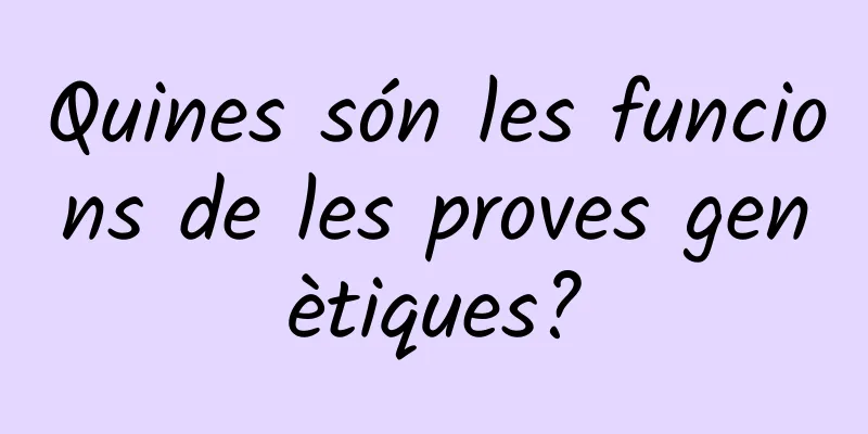 Quines són les funcions de les proves genètiques?