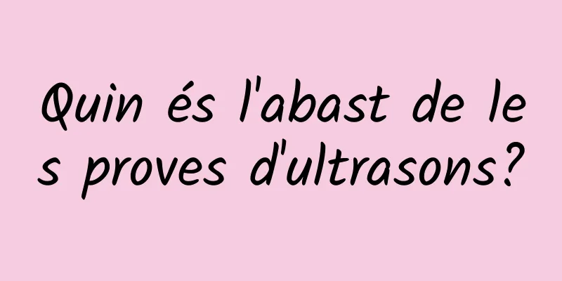 Quin és l'abast de les proves d'ultrasons?