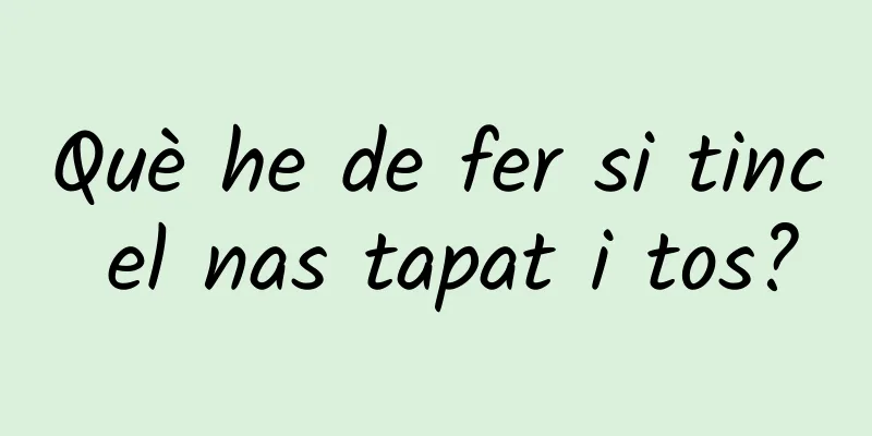 Què he de fer si tinc el nas tapat i tos?
