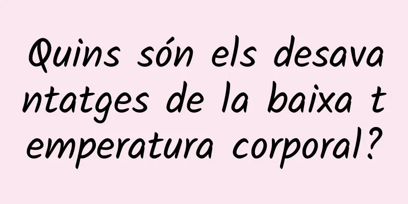 Quins són els desavantatges de la baixa temperatura corporal?