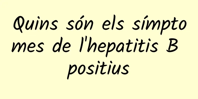 Quins són els símptomes de l'hepatitis B positius