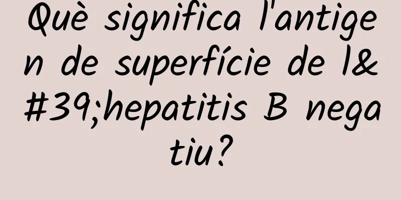 Què significa l'antigen de superfície de l'hepatitis B negatiu?