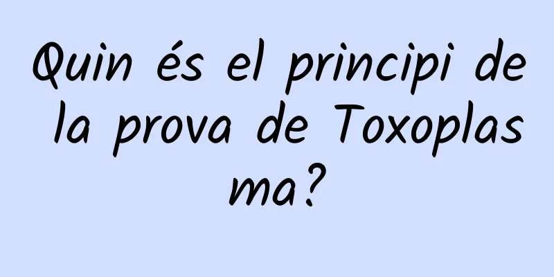 Quin és el principi de la prova de Toxoplasma?