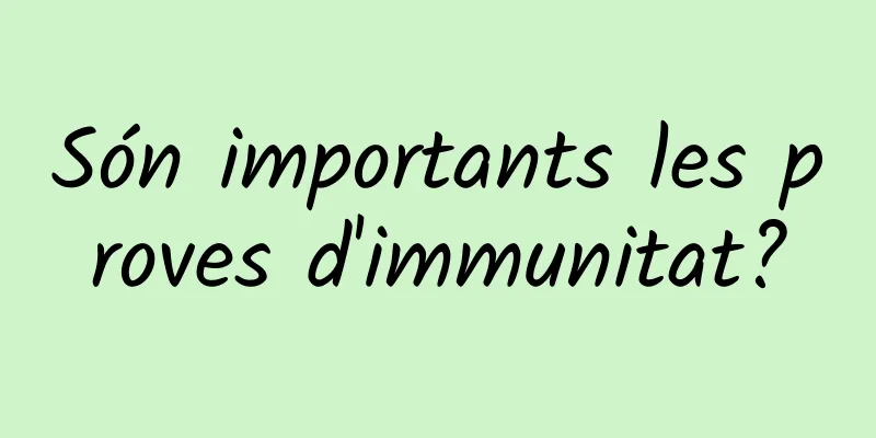 Són importants les proves d'immunitat?