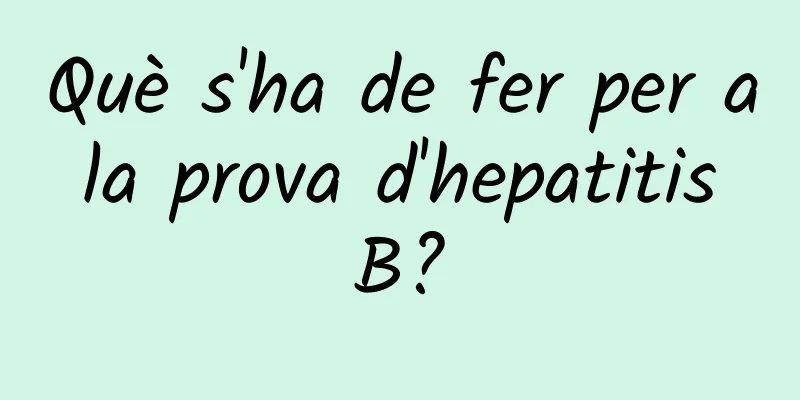 Què s'ha de fer per a la prova d'hepatitis B?