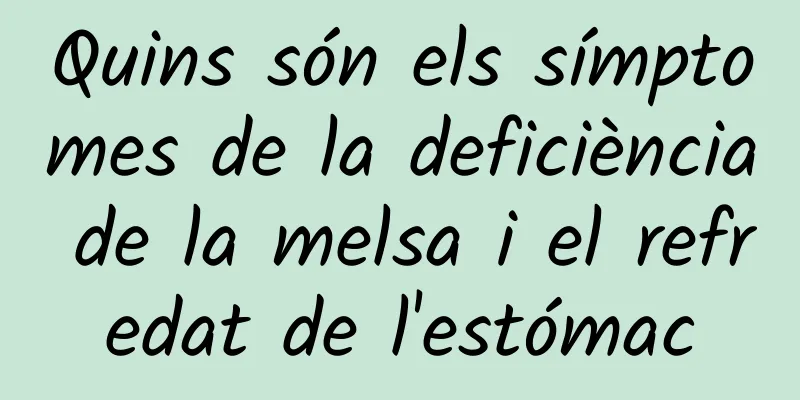 Quins són els símptomes de la deficiència de la melsa i el refredat de l'estómac