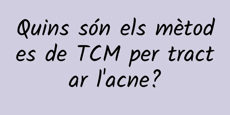 Quins són els mètodes de TCM per tractar l'acne?